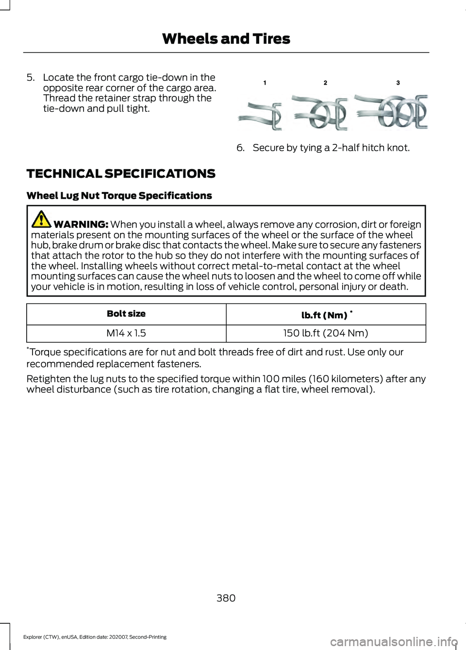 FORD EXPLORER 2021  Owners Manual 5. Locate the front cargo tie-down in the
opposite rear corner of the cargo area.
Thread the retainer strap through the
tie-down and pull tight. 6. Secure by tying a 2-half hitch knot.
TECHNICAL SPECI
