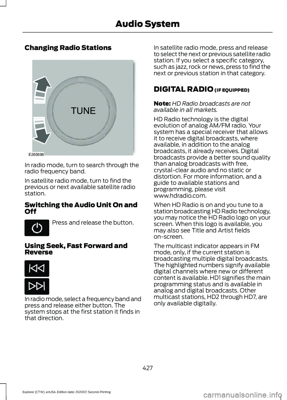 FORD EXPLORER 2021 Owners Manual Changing Radio Stations
In radio mode, turn to search through the
radio frequency band.
In satellite radio mode, turn to find the
previous or next available satellite radio
station.
Switching the Audi FORD EXPLORER 2021 Owners Manual Changing Radio Stations
In radio mode, turn to search through the
radio frequency band.
In satellite radio mode, turn to find the
previous or next available satellite radio
station.
Switching the Audi
