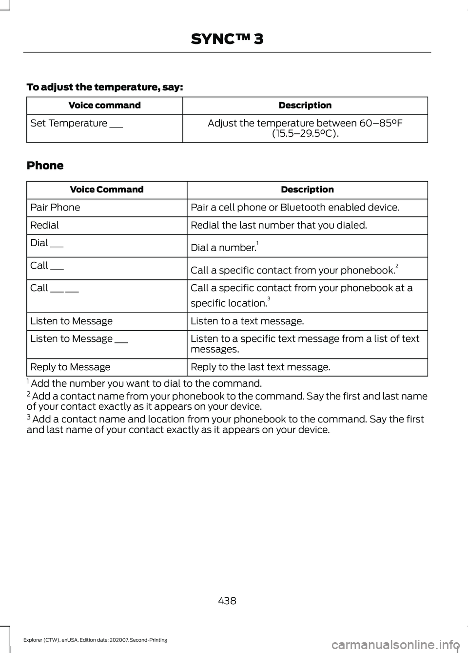FORD EXPLORER 2021  Owners Manual To adjust the temperature, say:
Description
Voice command
Adjust the temperature between 60–85°F
(15.5– 29.5°C).
Set Temperature ___
Phone Description
Voice Command
Pair a cell phone or Bluetoot
