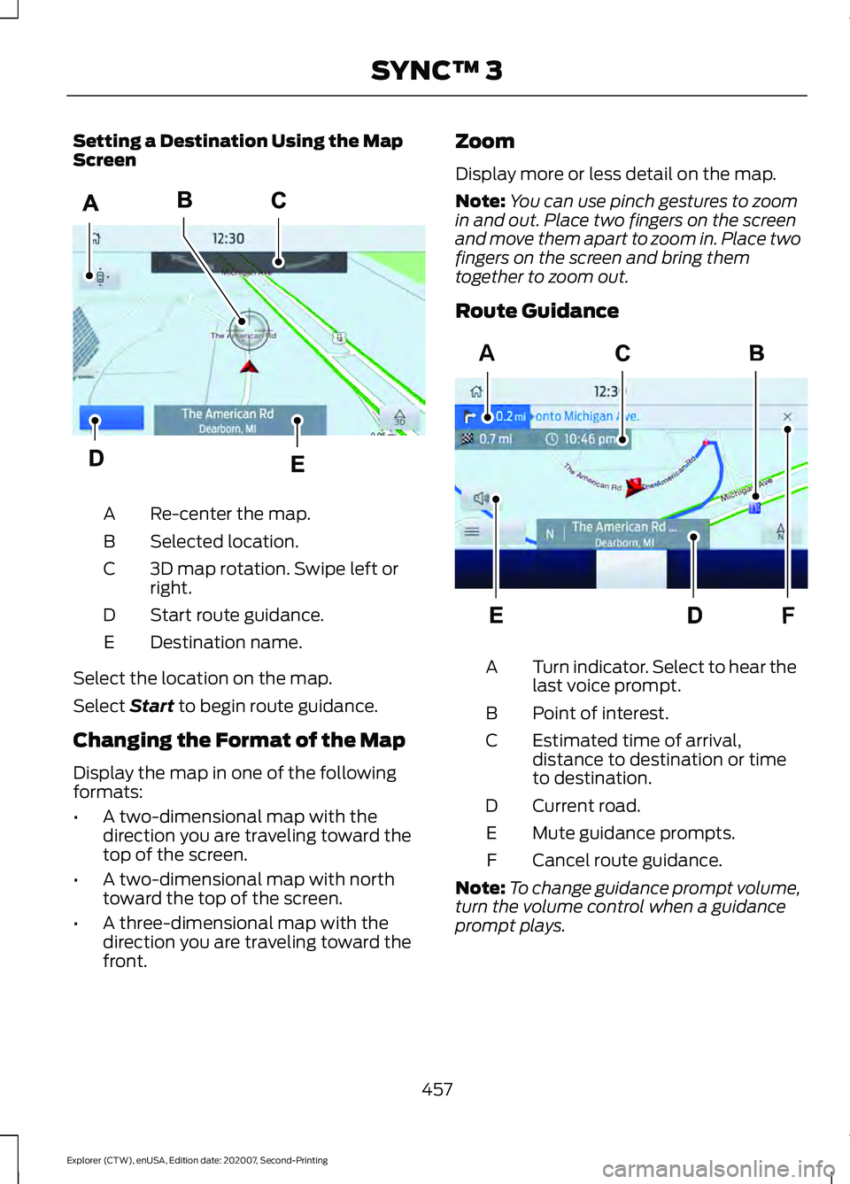 FORD EXPLORER 2021 Owners Manual Setting a Destination Using the Map
Screen
Re-center the map.
A
Selected location.
B
3D map rotation. Swipe left or
right.
C
Start route guidance.
D
Destination name.
E
Select the location on the map. FORD EXPLORER 2021 Owners Manual Setting a Destination Using the Map
Screen
Re-center the map.
A
Selected location.
B
3D map rotation. Swipe left or
right.
C
Start route guidance.
D
Destination name.
E
Select the location on the map.