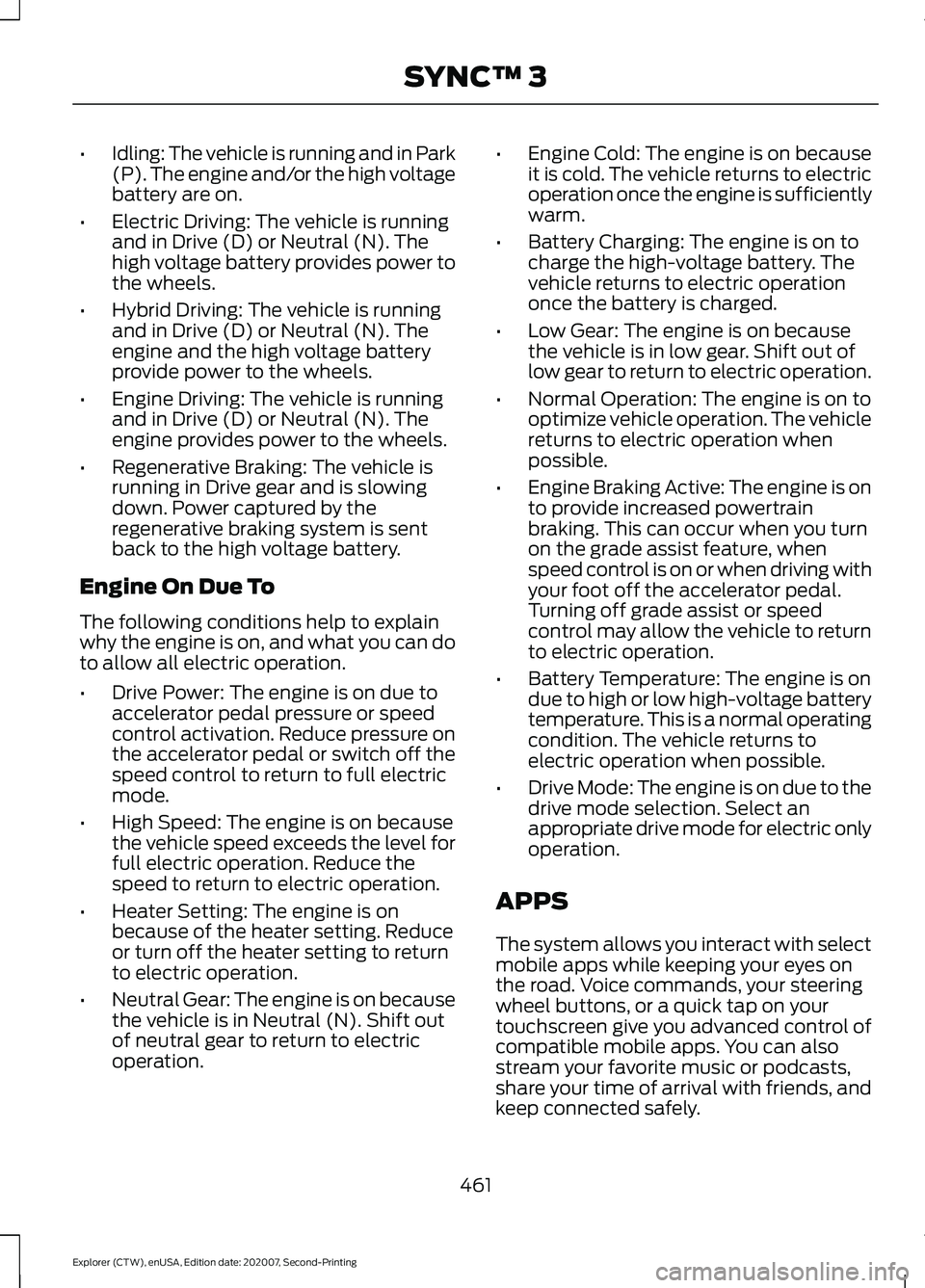 FORD EXPLORER 2021 Owners Manual •
Idling: The vehicle is running and in Park
(P). The engine and/or the high voltage
battery are on.
• Electric Driving: The vehicle is running
and in Drive (D) or Neutral (N). The
high voltage ba FORD EXPLORER 2021 Owners Manual •
Idling: The vehicle is running and in Park
(P). The engine and/or the high voltage
battery are on.
• Electric Driving: The vehicle is running
and in Drive (D) or Neutral (N). The
high voltage ba