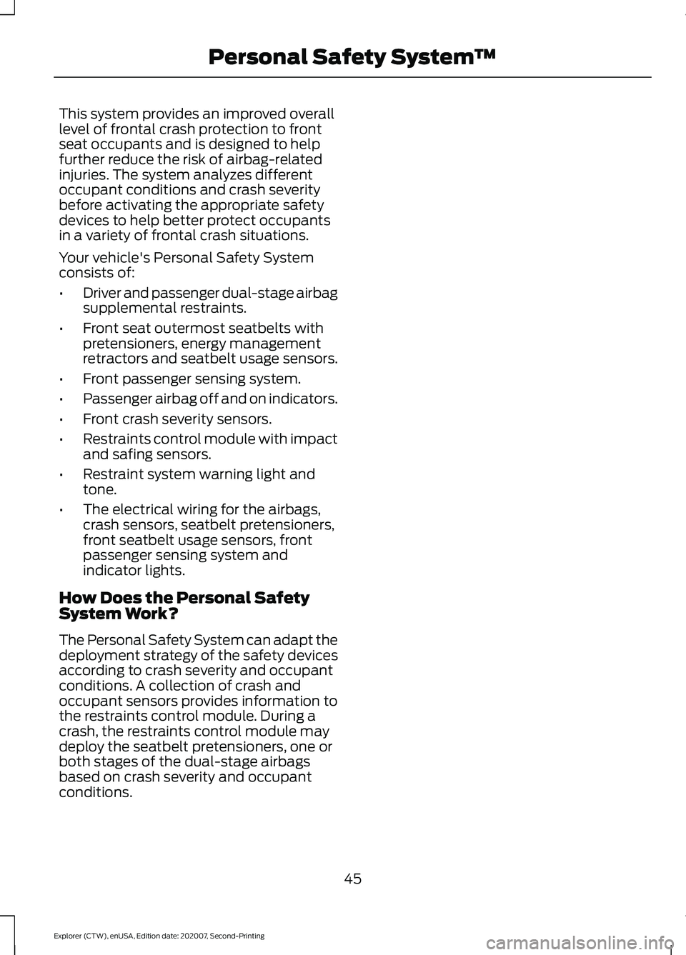 FORD EXPLORER 2021  Owners Manual This system provides an improved overall
level of frontal crash protection to front
seat occupants and is designed to help
further reduce the risk of airbag-related
injuries. The system analyzes diffe