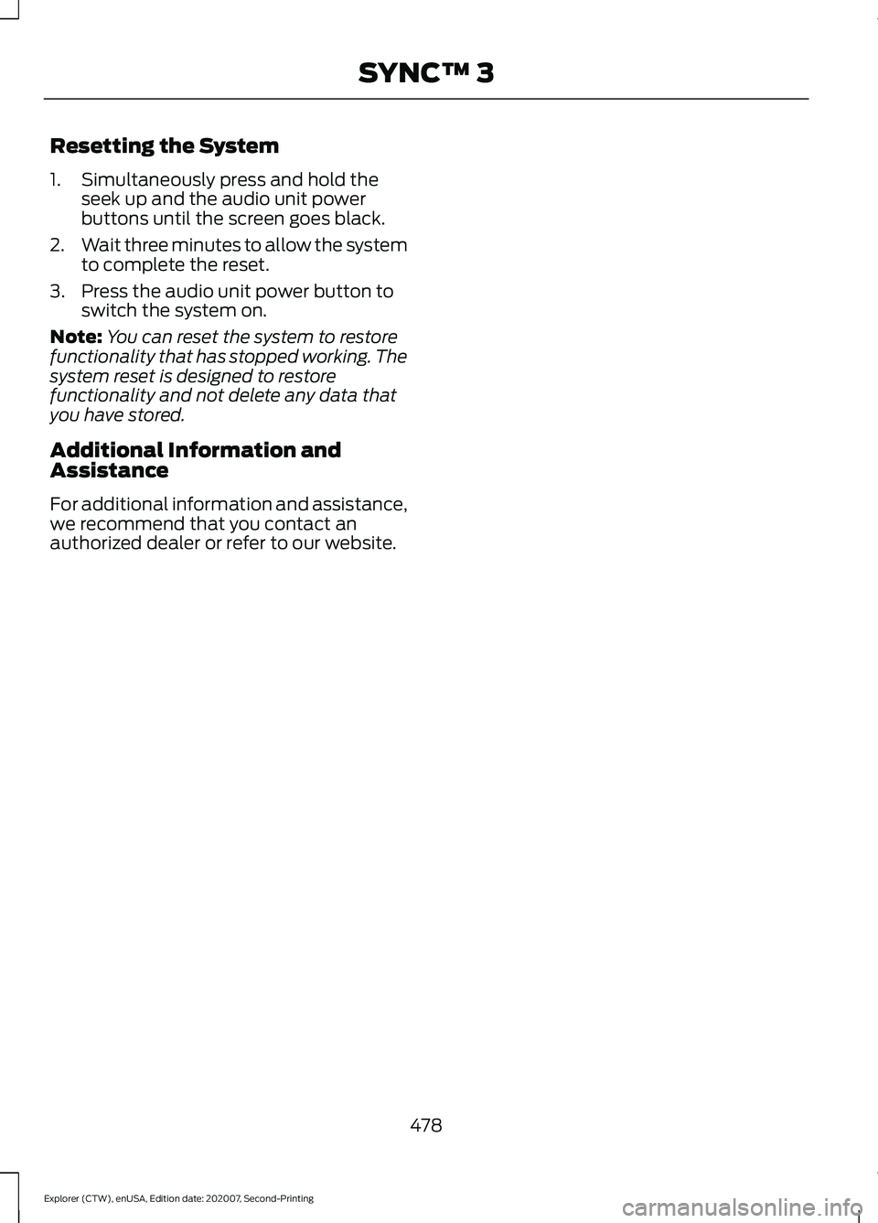 FORD EXPLORER 2021 Owners Manual Resetting the System
1. Simultaneously press and hold the
seek up and the audio unit power
buttons until the screen goes black.
2. Wait three minutes to allow the system
to complete the reset.
3. Pres FORD EXPLORER 2021 Owners Manual Resetting the System
1. Simultaneously press and hold the
seek up and the audio unit power
buttons until the screen goes black.
2. Wait three minutes to allow the system
to complete the reset.
3. Pres