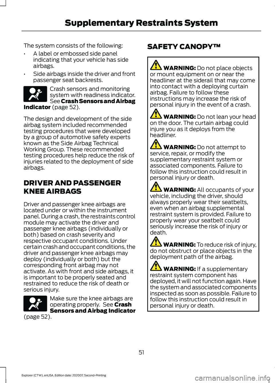 FORD EXPLORER 2021  Owners Manual The system consists of the following:
•
A label or embossed side panel
indicating that your vehicle has side
airbags.
• Side airbags inside the driver and front
passenger seat backrests. Crash sen