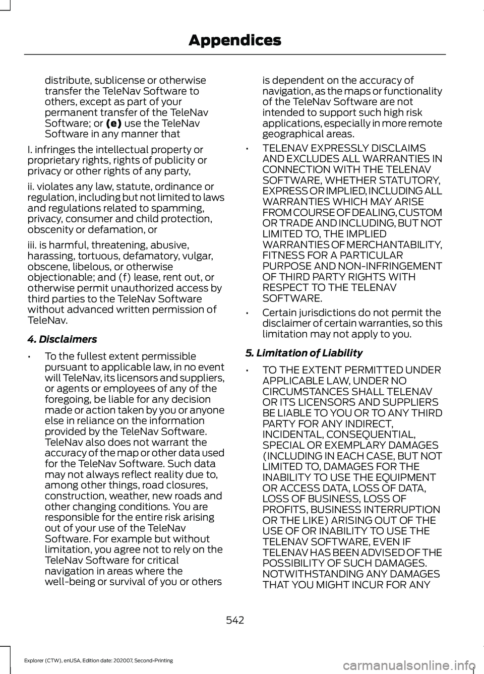 FORD EXPLORER 2021 Owners Manual distribute, sublicense or otherwise
transfer the TeleNav Software to
others, except as part of your
permanent transfer of the TeleNav
Software; or (e) use the TeleNav
Software in any manner that
I. in FORD EXPLORER 2021 Owners Manual distribute, sublicense or otherwise
transfer the TeleNav Software to
others, except as part of your
permanent transfer of the TeleNav
Software; or (e) use the TeleNav
Software in any manner that
I. in