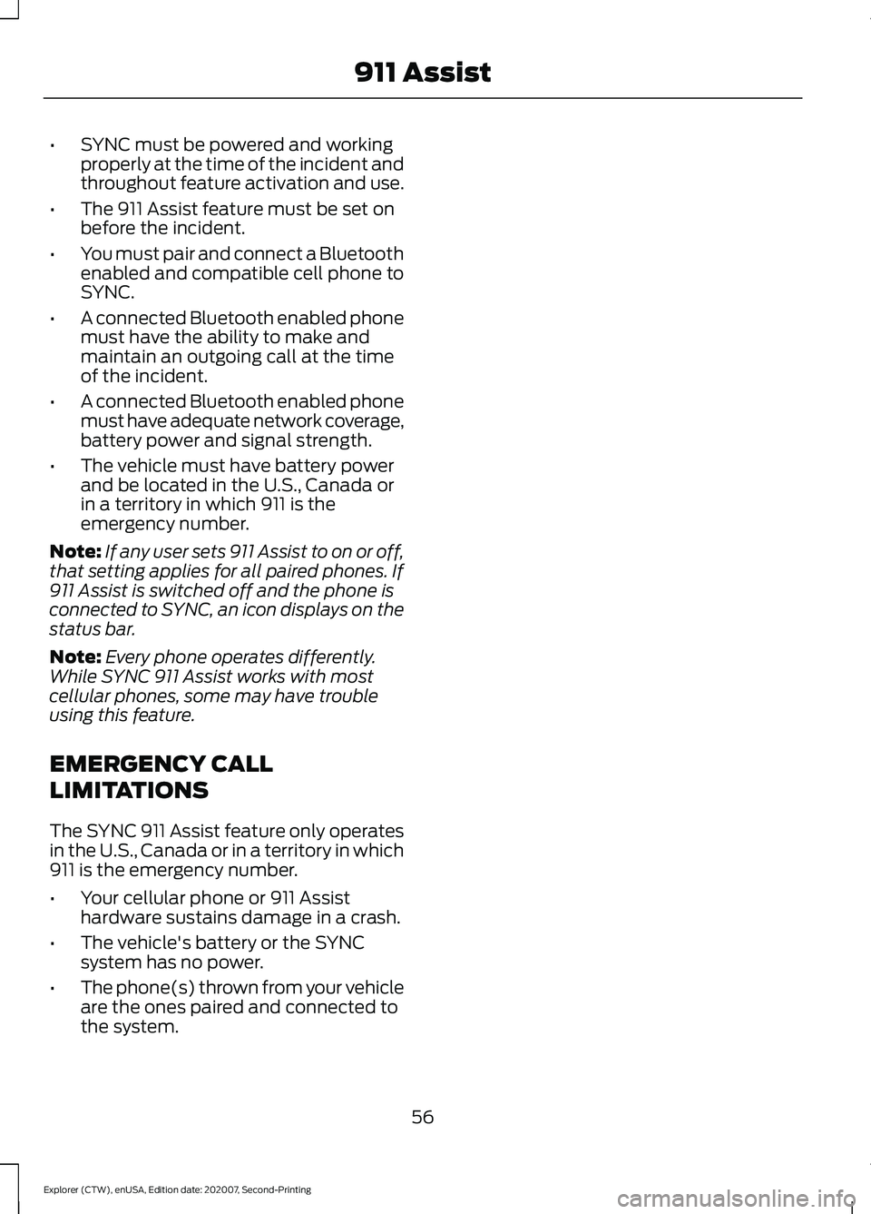 FORD EXPLORER 2021 Workshop Manual •
SYNC must be powered and working
properly at the time of the incident and
throughout feature activation and use.
• The 911 Assist feature must be set on
before the incident.
• You must pair an FORD EXPLORER 2021 Workshop Manual •
SYNC must be powered and working
properly at the time of the incident and
throughout feature activation and use.
• The 911 Assist feature must be set on
before the incident.
• You must pair an
