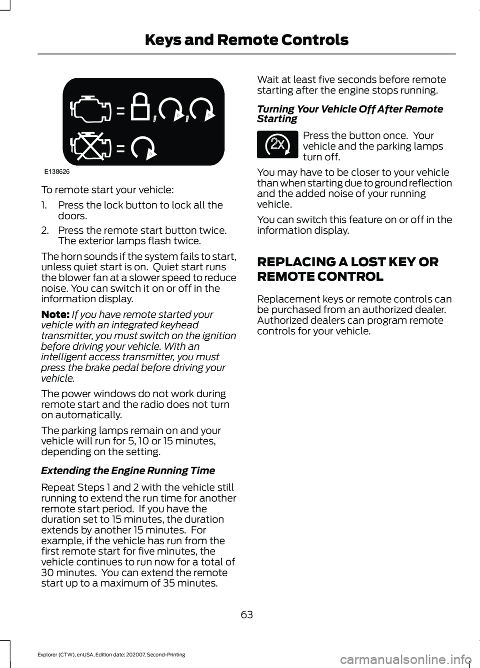 FORD EXPLORER 2021 Repair Manual To remote start your vehicle:
1. Press the lock button to lock all the
doors.
2. Press the remote start button twice. The exterior lamps flash twice.
The horn sounds if the system fails to start,
unle FORD EXPLORER 2021 Repair Manual To remote start your vehicle:
1. Press the lock button to lock all the
doors.
2. Press the remote start button twice. The exterior lamps flash twice.
The horn sounds if the system fails to start,
unle
