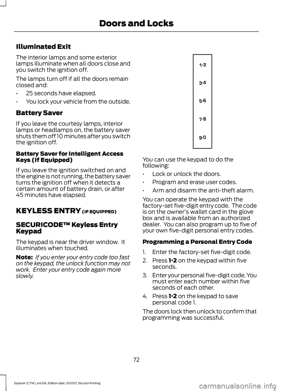 FORD EXPLORER 2021 Owners Manual Illuminated Exit
The interior lamps and some exterior
lamps illuminate when all doors close and
you switch the ignition off.
The lamps turn off if all the doors remain
closed and:
•
25 seconds have FORD EXPLORER 2021 Owners Manual Illuminated Exit
The interior lamps and some exterior
lamps illuminate when all doors close and
you switch the ignition off.
The lamps turn off if all the doors remain
closed and:
•
25 seconds have