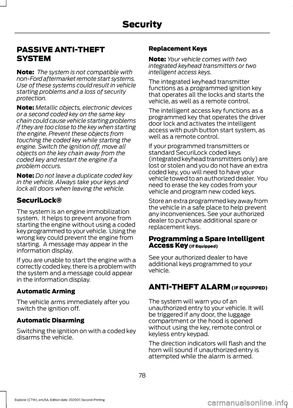 FORD EXPLORER 2021 Manual Online PASSIVE ANTI-THEFT
SYSTEM
Note:
The system is not compatible with
non-Ford aftermarket remote start systems.
Use of these systems could result in vehicle
starting problems and a loss of security
prot FORD EXPLORER 2021 Manual Online PASSIVE ANTI-THEFT
SYSTEM
Note:
The system is not compatible with
non-Ford aftermarket remote start systems.
Use of these systems could result in vehicle
starting problems and a loss of security
prot
