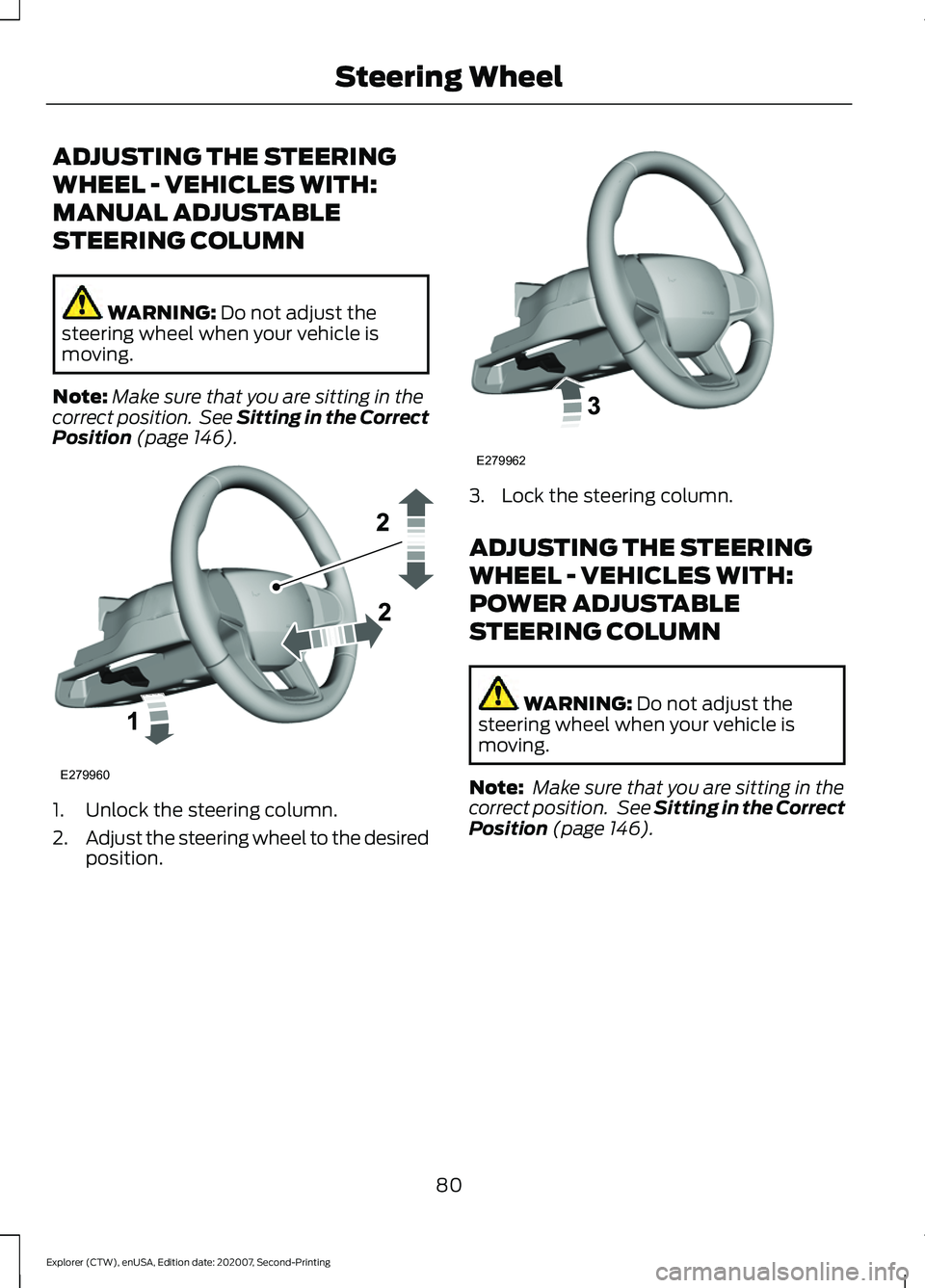 FORD EXPLORER 2021 Manual Online ADJUSTING THE STEERING
WHEEL - VEHICLES WITH:
MANUAL ADJUSTABLE
STEERING COLUMN
WARNING: Do not adjust the
steering wheel when your vehicle is
moving.
Note: Make sure that you are sitting in the
corre FORD EXPLORER 2021 Manual Online ADJUSTING THE STEERING
WHEEL - VEHICLES WITH:
MANUAL ADJUSTABLE
STEERING COLUMN
WARNING: Do not adjust the
steering wheel when your vehicle is
moving.
Note: Make sure that you are sitting in the
corre
