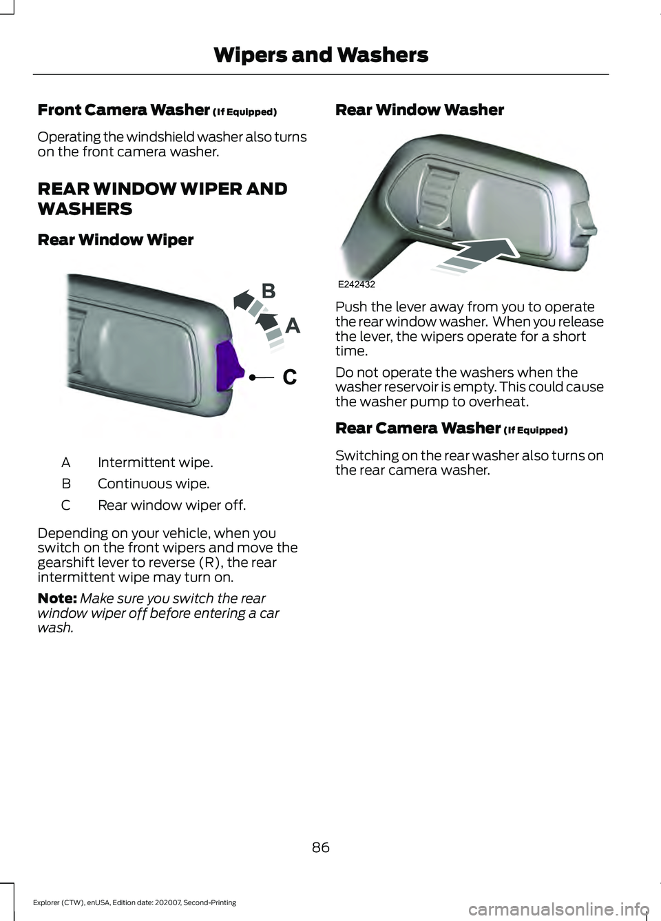 FORD EXPLORER 2021  Owners Manual Front Camera Washer (If Equipped)
Operating the windshield washer also turns
on the front camera washer.
REAR WINDOW WIPER AND
WASHERS
Rear Window Wiper Intermittent wipe.
A
Continuous wipe.
B
Rear wi