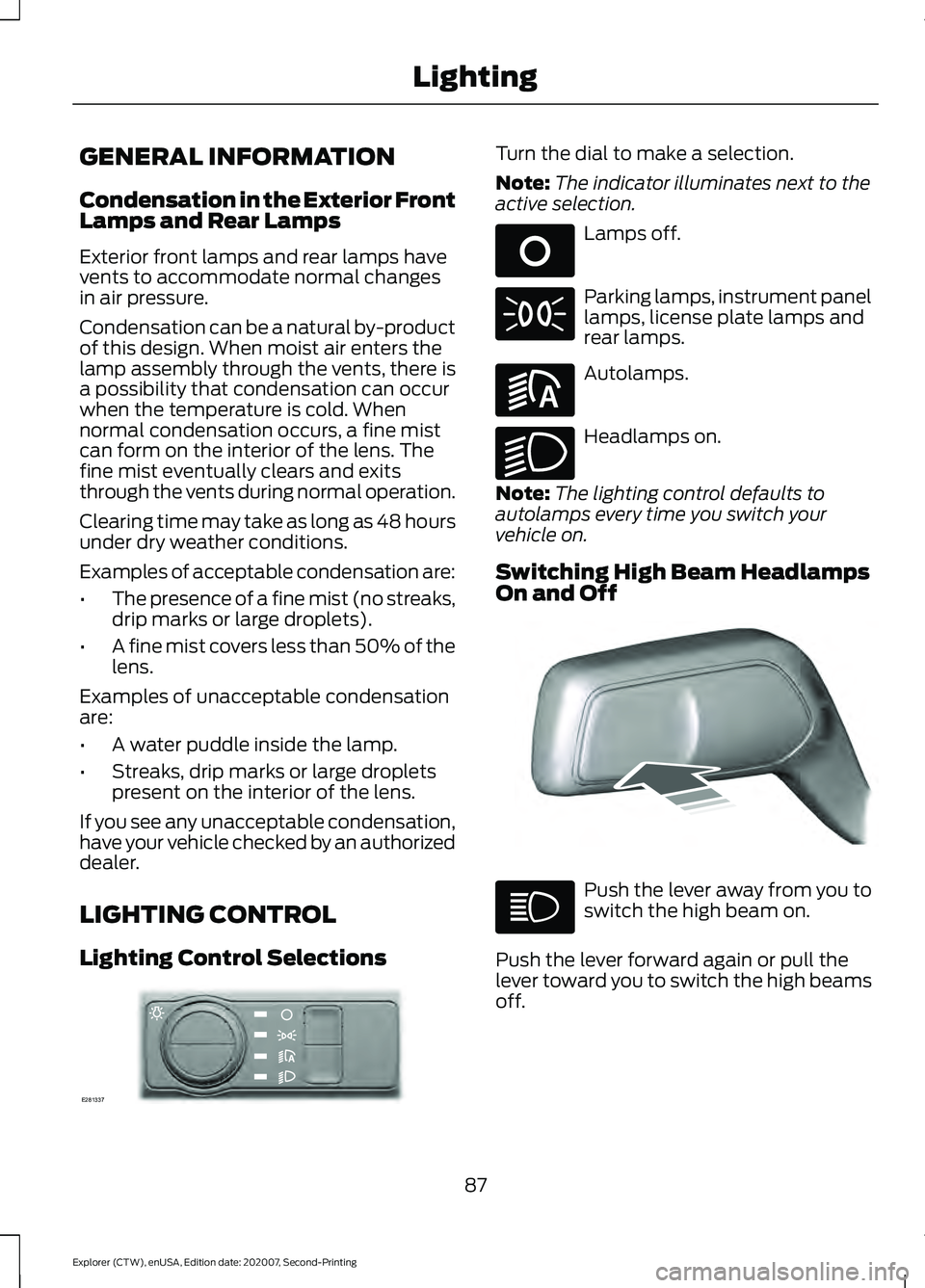 FORD EXPLORER 2021 Owners Manual GENERAL INFORMATION
Condensation in the Exterior Front
Lamps and Rear Lamps
Exterior front lamps and rear lamps have
vents to accommodate normal changes
in air pressure.
Condensation can be a natural FORD EXPLORER 2021 Owners Manual GENERAL INFORMATION
Condensation in the Exterior Front
Lamps and Rear Lamps
Exterior front lamps and rear lamps have
vents to accommodate normal changes
in air pressure.
Condensation can be a natural