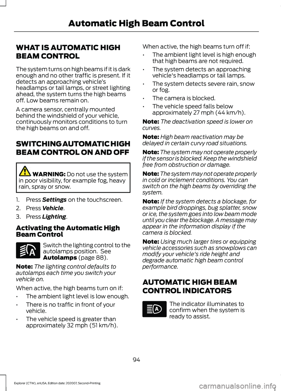 FORD EXPLORER 2021 Owners Manual WHAT IS AUTOMATIC HIGH
BEAM CONTROL
The system turns on high beams if it is dark
enough and no other traffic is present. If it
detects an approaching vehicle
’s
headlamps or tail lamps, or street li FORD EXPLORER 2021 Owners Manual WHAT IS AUTOMATIC HIGH
BEAM CONTROL
The system turns on high beams if it is dark
enough and no other traffic is present. If it
detects an approaching vehicle
’s
headlamps or tail lamps, or street li