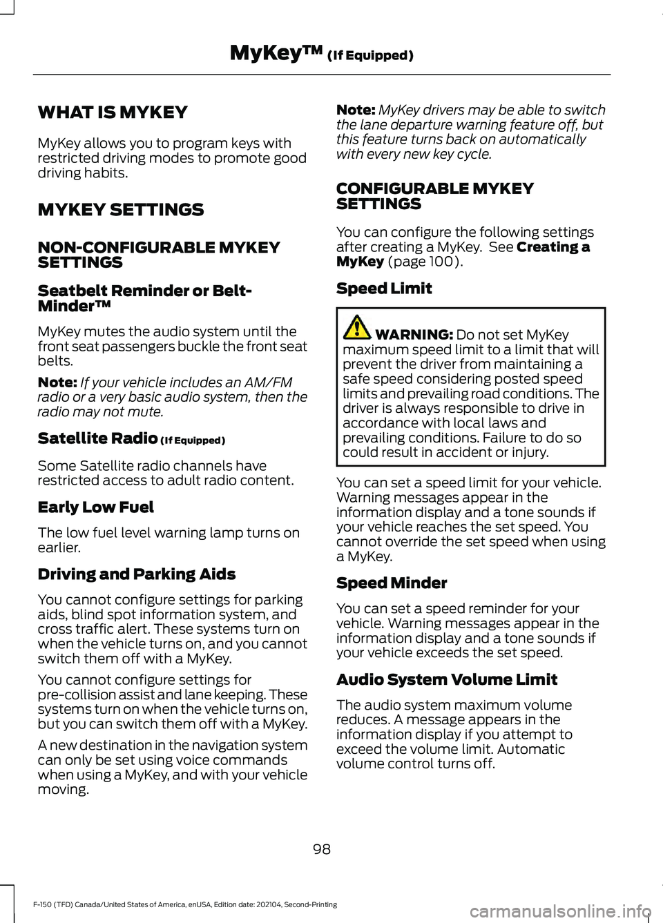 FORD F-150 2021 Owners Manual WHAT IS MYKEY
MyKey allows you to program keys with
restricted driving modes to promote good
driving habits.
MYKEY SETTINGS
NON-CONFIGURABLE MYKEY
SETTINGS
Seatbelt Reminder or Belt-
Minder™
MyKey m FORD F-150 2021 Owners Manual WHAT IS MYKEY
MyKey allows you to program keys with
restricted driving modes to promote good
driving habits.
MYKEY SETTINGS
NON-CONFIGURABLE MYKEY
SETTINGS
Seatbelt Reminder or Belt-
Minder™
MyKey m