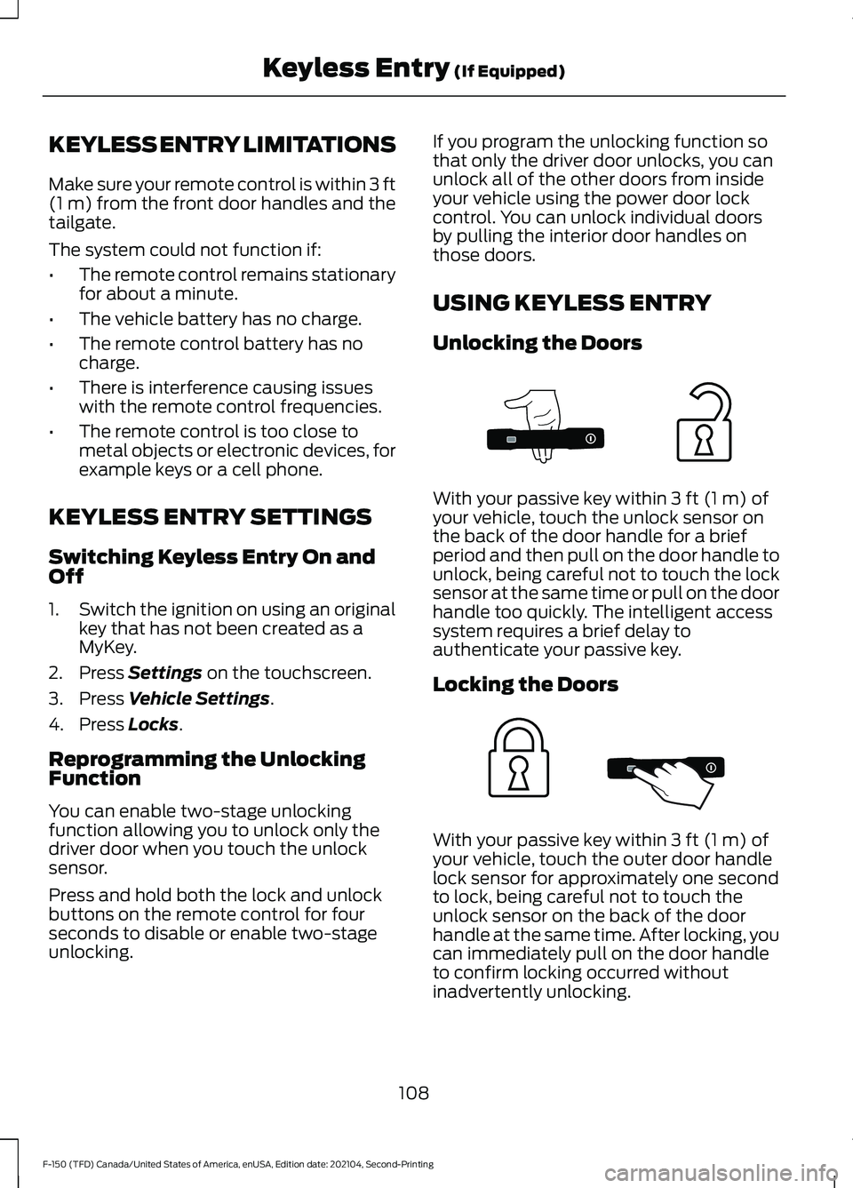 FORD F-150 2021 User Guide KEYLESS ENTRY LIMITATIONS
Make sure your remote control is within 3 ft
(1 m) from the front door handles and the
tailgate.
The system could not function if:
• The remote control remains stationary
f FORD F-150 2021 User Guide KEYLESS ENTRY LIMITATIONS
Make sure your remote control is within 3 ft
(1 m) from the front door handles and the
tailgate.
The system could not function if:
• The remote control remains stationary
f