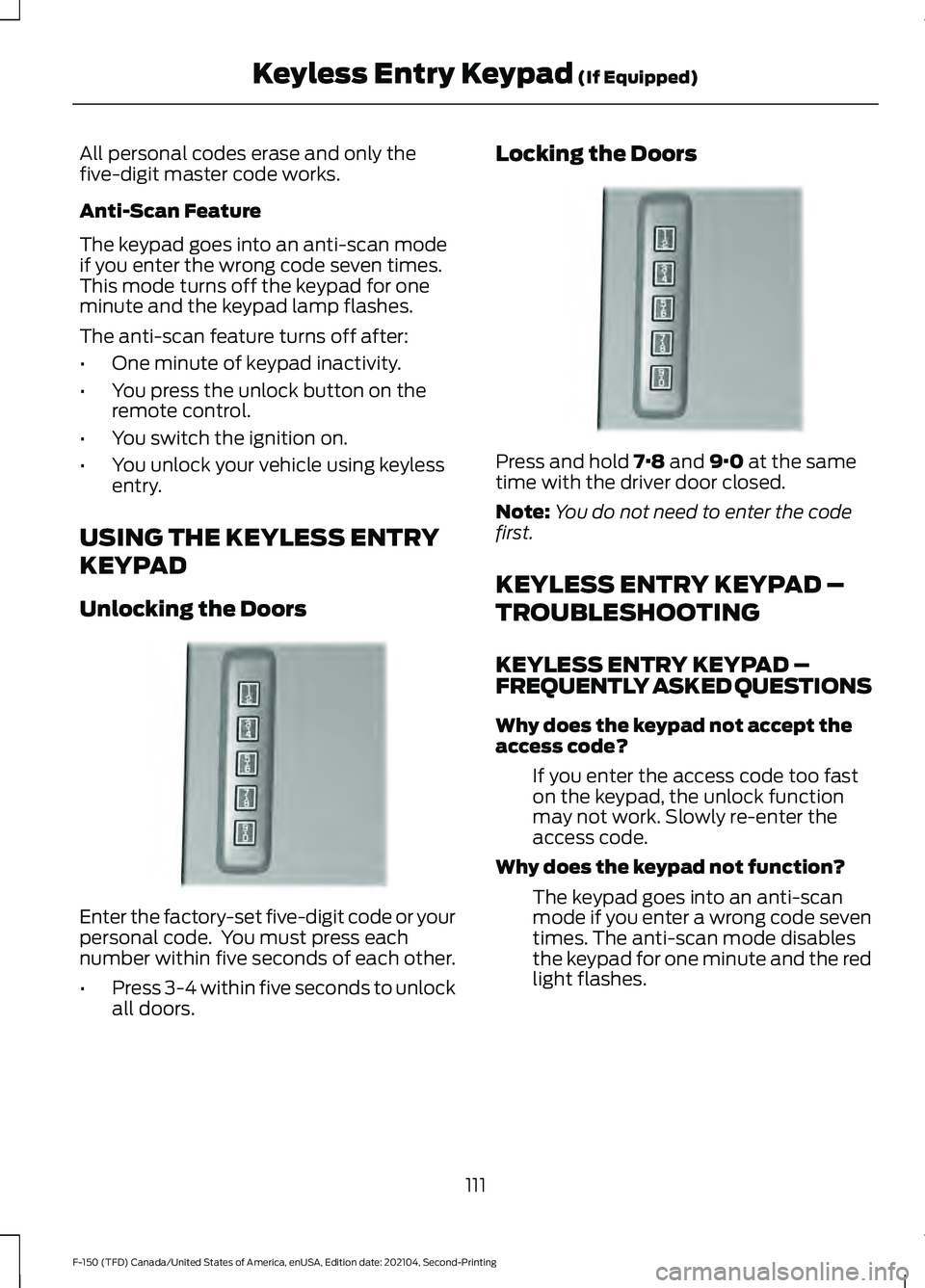 FORD F-150 2021  Owners Manual All personal codes erase and only the
five-digit master code works.
Anti-Scan Feature
The keypad goes into an anti-scan mode
if you enter the wrong code seven times.
This mode turns off the keypad for