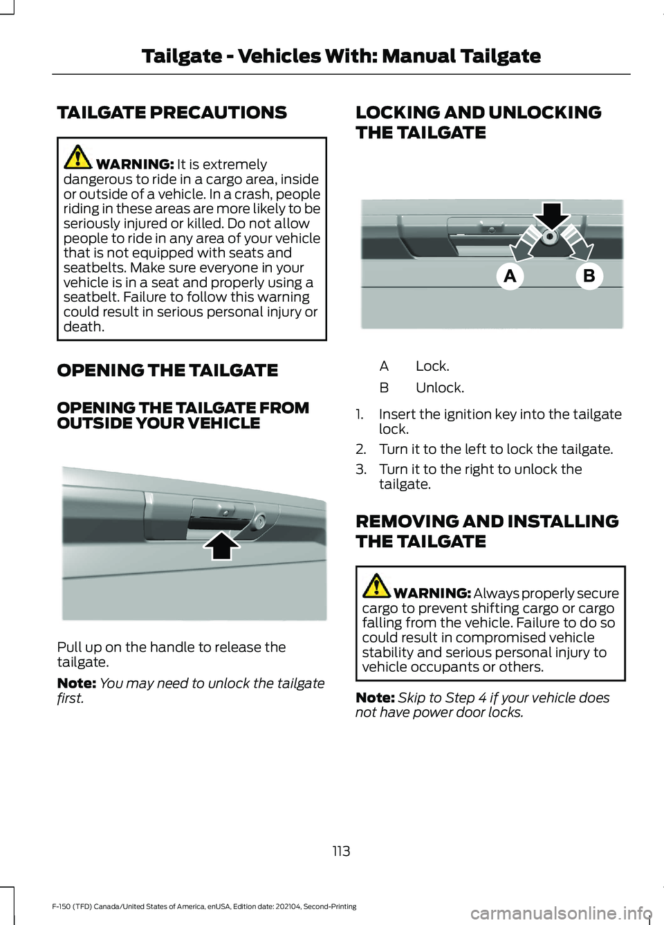 FORD F-150 2021  Owners Manual TAILGATE PRECAUTIONS
WARNING: It is extremely
dangerous to ride in a cargo area, inside
or outside of a vehicle. In a crash, people
riding in these areas are more likely to be
seriously injured or kil