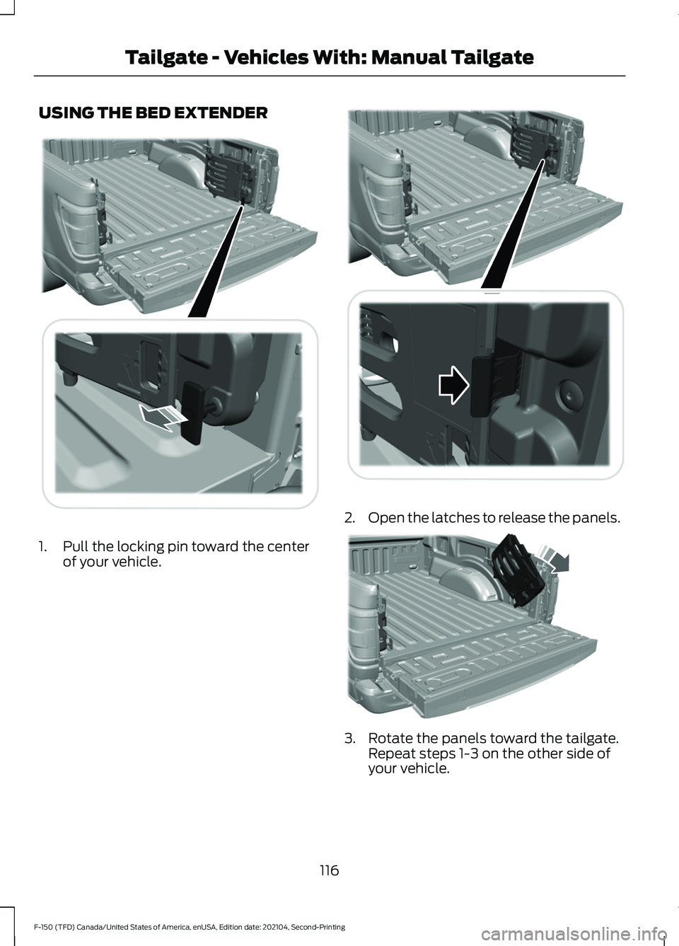 FORD F-150 2021  Owners Manual USING THE BED EXTENDER
1. Pull the locking pin toward the center
of your vehicle. 2.
Open the latches to release the panels. 3. Rotate the panels toward the tailgate.
Repeat steps 1-3 on the other sid