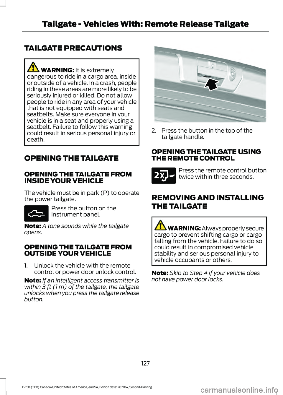 FORD F-150 2021 Owners Manual TAILGATE PRECAUTIONS
WARNING: It is extremely
dangerous to ride in a cargo area, inside
or outside of a vehicle. In a crash, people
riding in these areas are more likely to be
seriously injured or kil FORD F-150 2021 Owners Manual TAILGATE PRECAUTIONS
WARNING: It is extremely
dangerous to ride in a cargo area, inside
or outside of a vehicle. In a crash, people
riding in these areas are more likely to be
seriously injured or kil