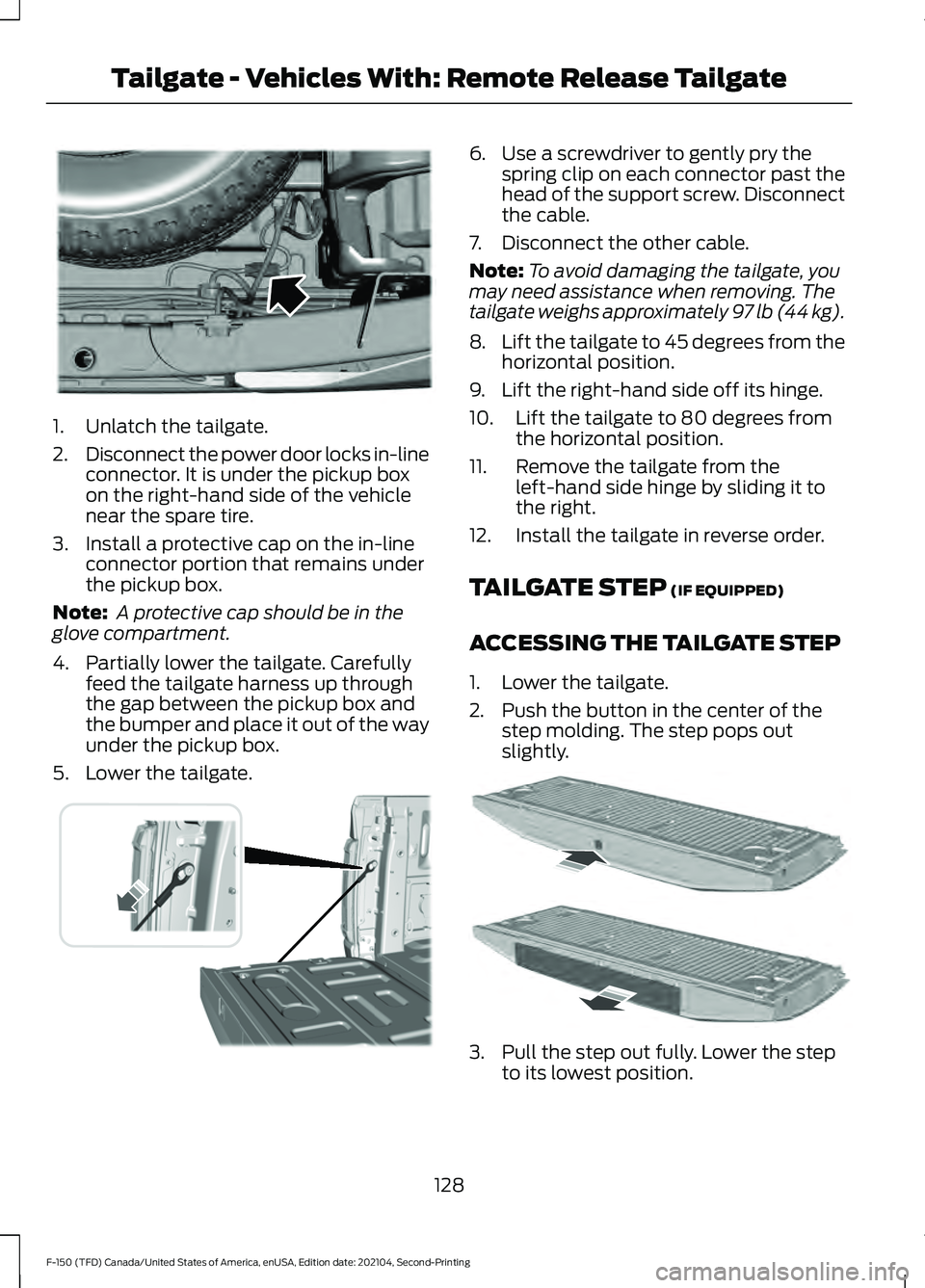 FORD F-150 2021 Owners Manual 1. Unlatch the tailgate.
2.
Disconnect the power door locks in-line
connector. It is under the pickup box
on the right-hand side of the vehicle
near the spare tire.
3. Install a protective cap on the FORD F-150 2021 Owners Manual 1. Unlatch the tailgate.
2.
Disconnect the power door locks in-line
connector. It is under the pickup box
on the right-hand side of the vehicle
near the spare tire.
3. Install a protective cap on the