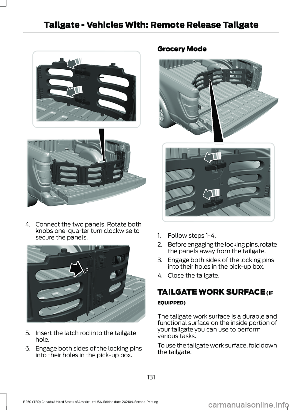 FORD F-150 2021 Owners Manual 4. Connect the two panels. Rotate both
knobs one-quarter turn clockwise to
secure the panels. 5. Insert the latch rod into the tailgate
hole.
6. Engage both sides of the locking pins into their holes FORD F-150 2021 Owners Manual 4. Connect the two panels. Rotate both
knobs one-quarter turn clockwise to
secure the panels. 5. Insert the latch rod into the tailgate
hole.
6. Engage both sides of the locking pins into their holes