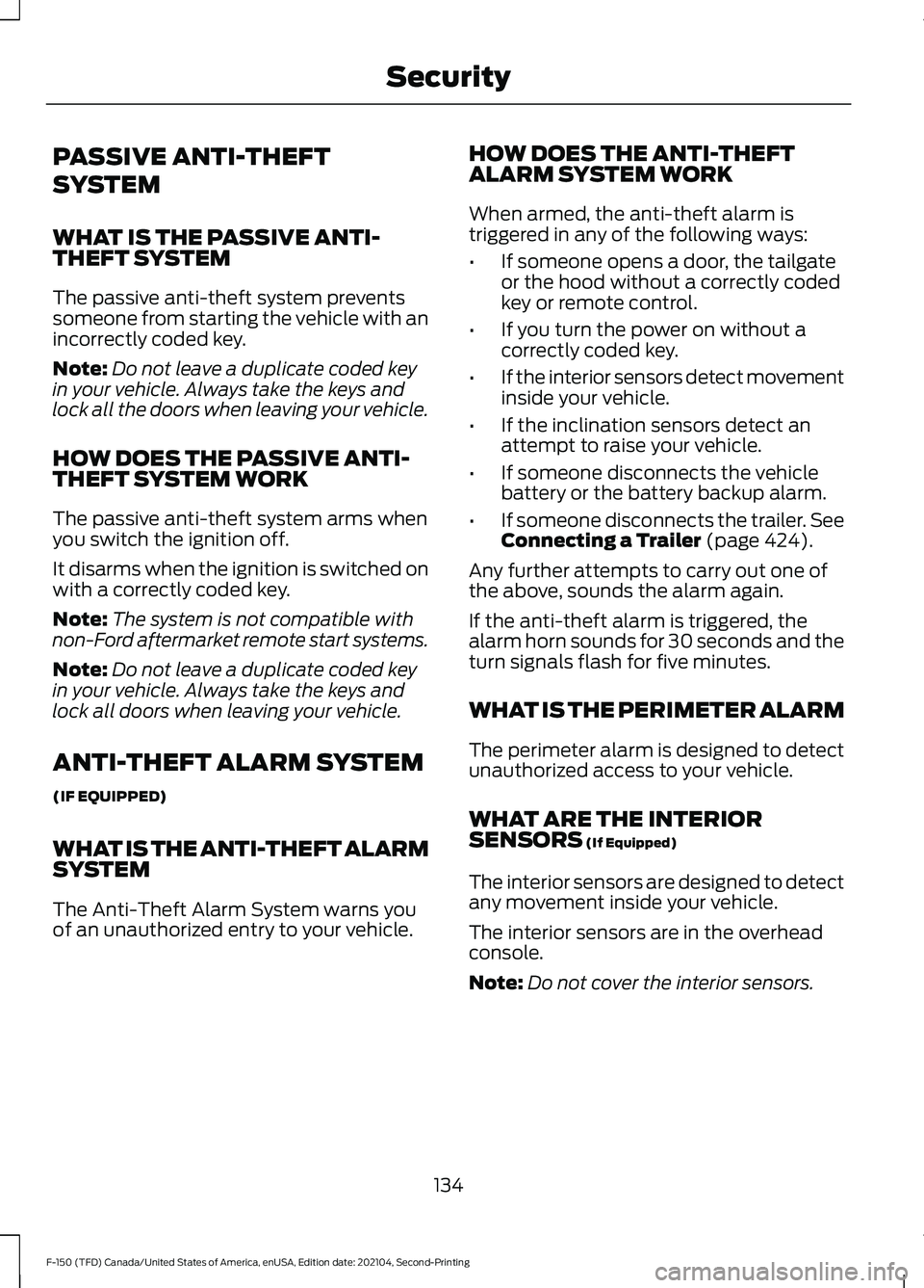 FORD F-150 2021  Owners Manual PASSIVE ANTI-THEFT
SYSTEM
WHAT IS THE PASSIVE ANTI-
THEFT SYSTEM
The passive anti-theft system prevents
someone from starting the vehicle with an
incorrectly coded key.
Note:
Do not leave a duplicate 
