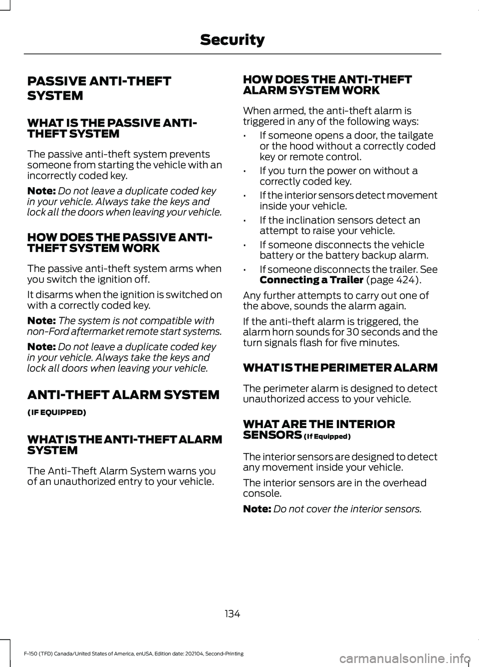 FORD F-150 2021 User Guide PASSIVE ANTI-THEFT
SYSTEM
WHAT IS THE PASSIVE ANTI-
THEFT SYSTEM
The passive anti-theft system prevents
someone from starting the vehicle with an
incorrectly coded key.
Note:
Do not leave a duplicate FORD F-150 2021 User Guide PASSIVE ANTI-THEFT
SYSTEM
WHAT IS THE PASSIVE ANTI-
THEFT SYSTEM
The passive anti-theft system prevents
someone from starting the vehicle with an
incorrectly coded key.
Note:
Do not leave a duplicate
