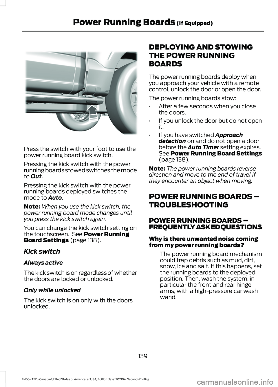 FORD F-150 2021 Owners Manual Press the switch with your foot to use the
power running board kick switch.
Pressing the kick switch with the power
running boards stowed switches the mode
to Out.
Pressing the kick switch with the po FORD F-150 2021 Owners Manual Press the switch with your foot to use the
power running board kick switch.
Pressing the kick switch with the power
running boards stowed switches the mode
to Out.
Pressing the kick switch with the po