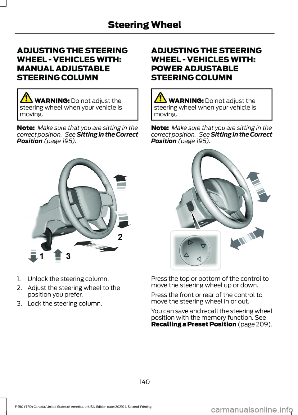 FORD F-150 2021  Owners Manual ADJUSTING THE STEERING
WHEEL - VEHICLES WITH:
MANUAL ADJUSTABLE
STEERING COLUMN
WARNING: Do not adjust the
steering wheel when your vehicle is
moving.
Note:  Make sure that you are sitting in the
corr