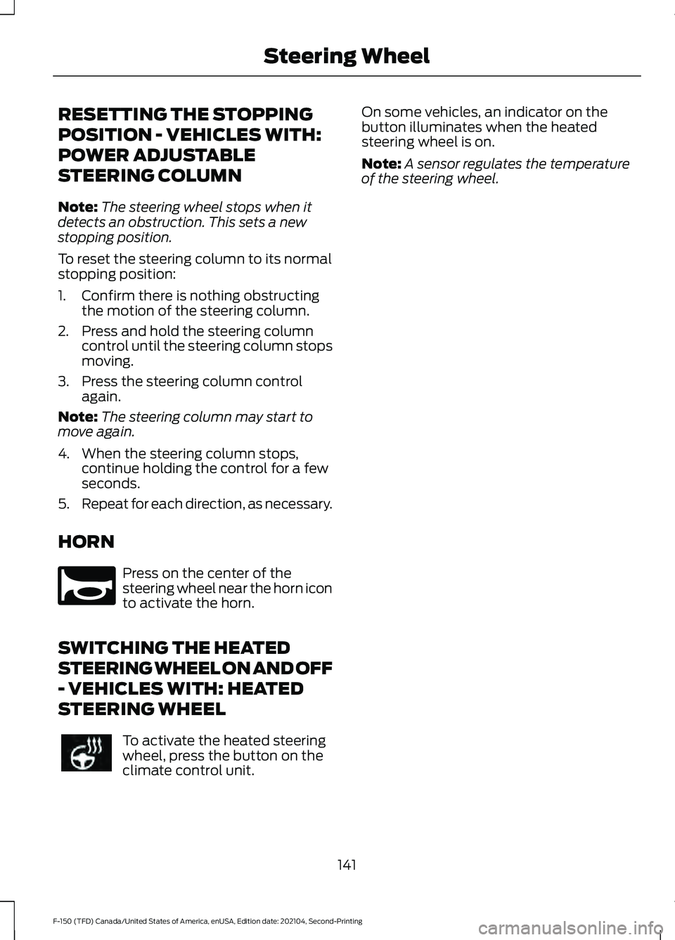 FORD F-150 2021 User Guide RESETTING THE STOPPING
POSITION - VEHICLES WITH:
POWER ADJUSTABLE
STEERING COLUMN
Note:
The steering wheel stops when it
detects an obstruction. This sets a new
stopping position.
To reset the steerin FORD F-150 2021 User Guide RESETTING THE STOPPING
POSITION - VEHICLES WITH:
POWER ADJUSTABLE
STEERING COLUMN
Note:
The steering wheel stops when it
detects an obstruction. This sets a new
stopping position.
To reset the steerin