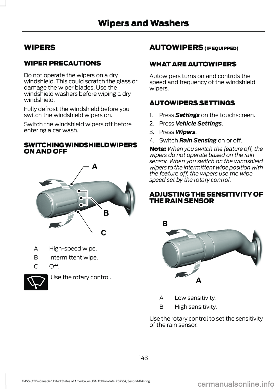 FORD F-150 2021 User Guide WIPERS
WIPER PRECAUTIONS
Do not operate the wipers on a dry
windshield. This could scratch the glass or
damage the wiper blades. Use the
windshield washers before wiping a dry
windshield.
Fully defros FORD F-150 2021 User Guide WIPERS
WIPER PRECAUTIONS
Do not operate the wipers on a dry
windshield. This could scratch the glass or
damage the wiper blades. Use the
windshield washers before wiping a dry
windshield.
Fully defros