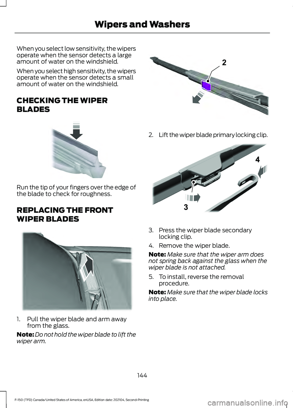 FORD F-150 2021 User Guide When you select low sensitivity, the wipers
operate when the sensor detects a large
amount of water on the windshield.
When you select high sensitivity, the wipers
operate when the sensor detects a sm FORD F-150 2021 User Guide When you select low sensitivity, the wipers
operate when the sensor detects a large
amount of water on the windshield.
When you select high sensitivity, the wipers
operate when the sensor detects a sm