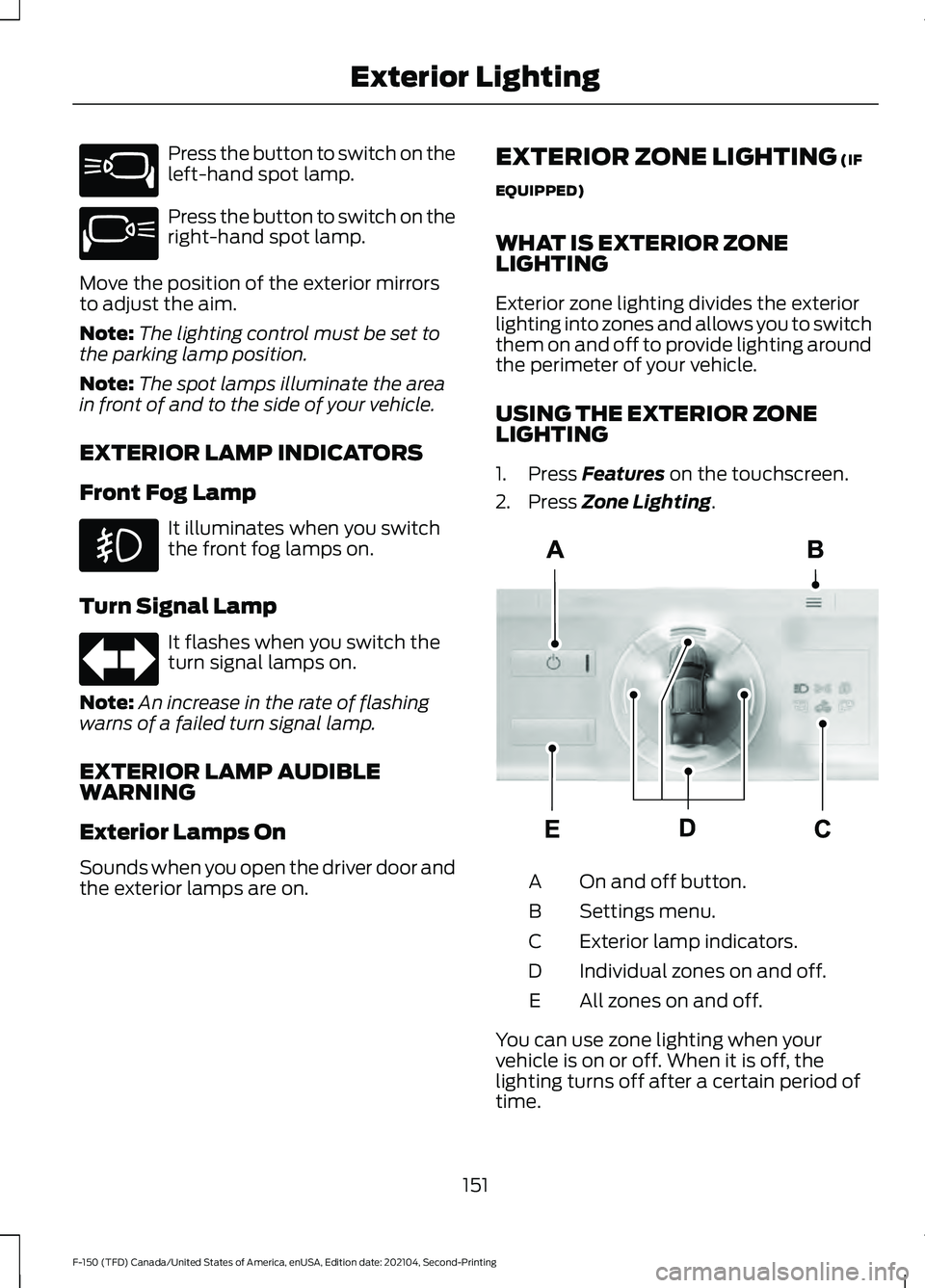 FORD F-150 2021 Owners Manual Press the button to switch on the
left-hand spot lamp.
Press the button to switch on the
right-hand spot lamp.
Move the position of the exterior mirrors
to adjust the aim.
Note: The lighting control m FORD F-150 2021 Owners Manual Press the button to switch on the
left-hand spot lamp.
Press the button to switch on the
right-hand spot lamp.
Move the position of the exterior mirrors
to adjust the aim.
Note: The lighting control m