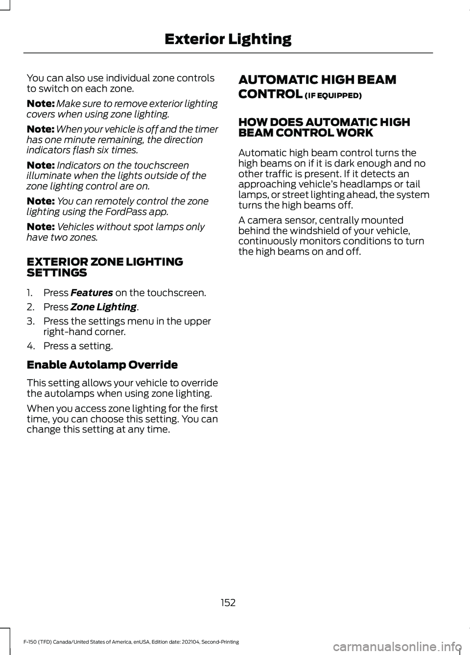 FORD F-150 2021 Owners Manual You can also use individual zone controls
to switch on each zone.
Note:
Make sure to remove exterior lighting
covers when using zone lighting.
Note: When your vehicle is off and the timer
has one minu FORD F-150 2021 Owners Manual You can also use individual zone controls
to switch on each zone.
Note:
Make sure to remove exterior lighting
covers when using zone lighting.
Note: When your vehicle is off and the timer
has one minu