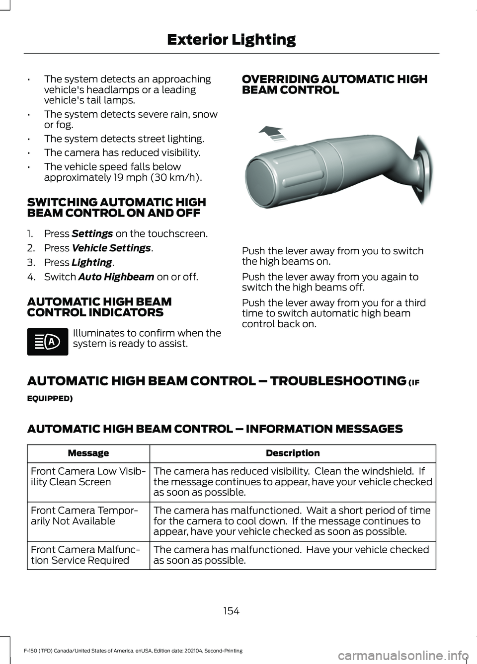 FORD F-150 2021 Owners Manual •
The system detects an approaching
vehicle's headlamps or a leading
vehicle's tail lamps.
• The system detects severe rain, snow
or fog.
• The system detects street lighting.
• The ca FORD F-150 2021 Owners Manual •
The system detects an approaching
vehicle's headlamps or a leading
vehicle's tail lamps.
• The system detects severe rain, snow
or fog.
• The system detects street lighting.
• The ca