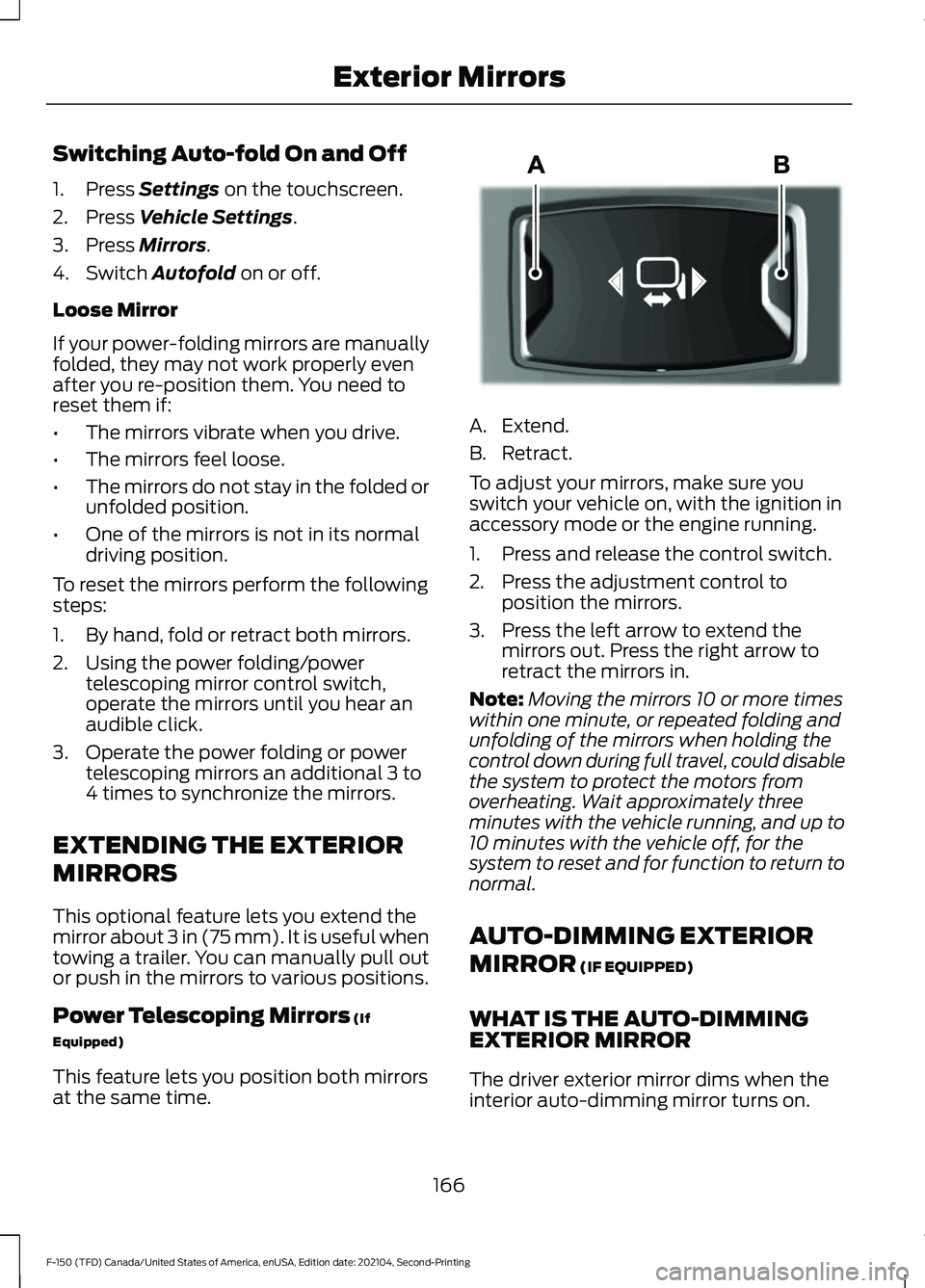 FORD F-150 2021 Owners Manual Switching Auto-fold On and Off
1. Press Settings on the touchscreen.
2. Press
Vehicle Settings.
3. Press
Mirrors.
4. Switch
Autofold on or off.
Loose Mirror
If your power-folding mirrors are manual FORD F-150 2021 Owners Manual Switching Auto-fold On and Off
1. Press Settings on the touchscreen.
2. Press
Vehicle Settings.
3. Press
Mirrors.
4. Switch
Autofold on or off.
Loose Mirror
If your power-folding mirrors are manual