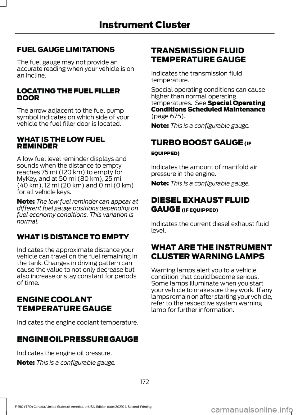 FORD F-150 2021  Owners Manual FUEL GAUGE LIMITATIONS
The fuel gauge may not provide an
accurate reading when your vehicle is on
an incline.
LOCATING THE FUEL FILLER
DOOR
The arrow adjacent to the fuel pump
symbol indicates on whic