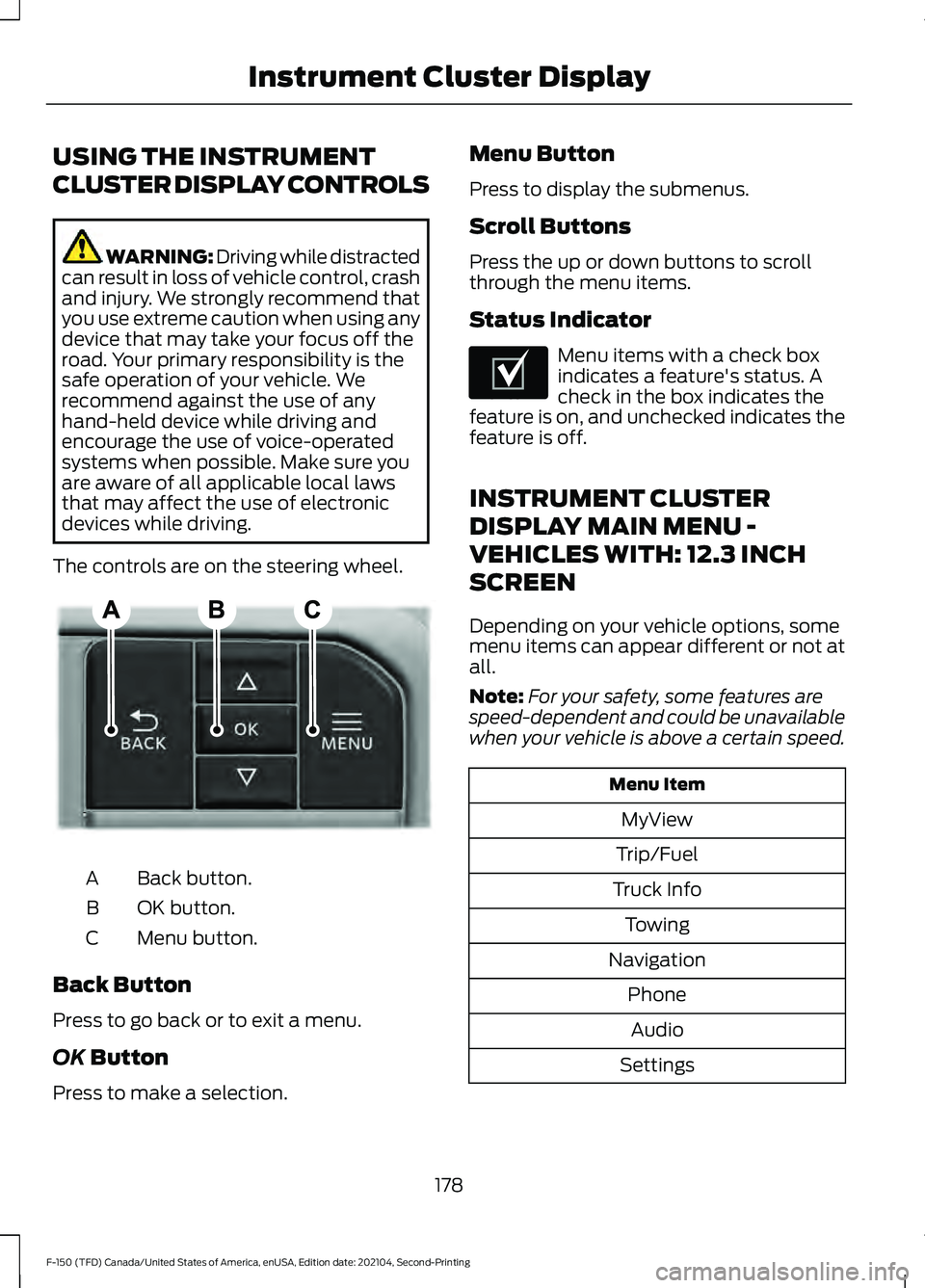 FORD F-150 2021 Owners Manual USING THE INSTRUMENT
CLUSTER DISPLAY CONTROLS
WARNING: Driving while distracted
can result in loss of vehicle control, crash
and injury. We strongly recommend that
you use extreme caution when using a FORD F-150 2021 Owners Manual USING THE INSTRUMENT
CLUSTER DISPLAY CONTROLS
WARNING: Driving while distracted
can result in loss of vehicle control, crash
and injury. We strongly recommend that
you use extreme caution when using a