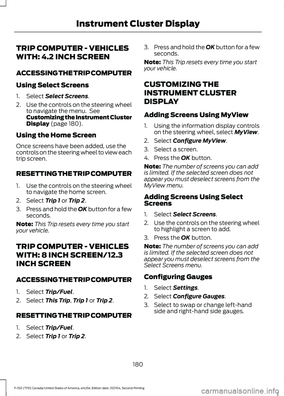 FORD F-150 2021 Owners Manual TRIP COMPUTER - VEHICLES
WITH: 4.2 INCH SCREEN
ACCESSING THE TRIP COMPUTER
Using Select Screens
1. Select Select Screens.
2. Use the controls on the steering wheel
to navigate the menu. See
Customizi FORD F-150 2021 Owners Manual TRIP COMPUTER - VEHICLES
WITH: 4.2 INCH SCREEN
ACCESSING THE TRIP COMPUTER
Using Select Screens
1. Select Select Screens.
2. Use the controls on the steering wheel
to navigate the menu. See
Customizi