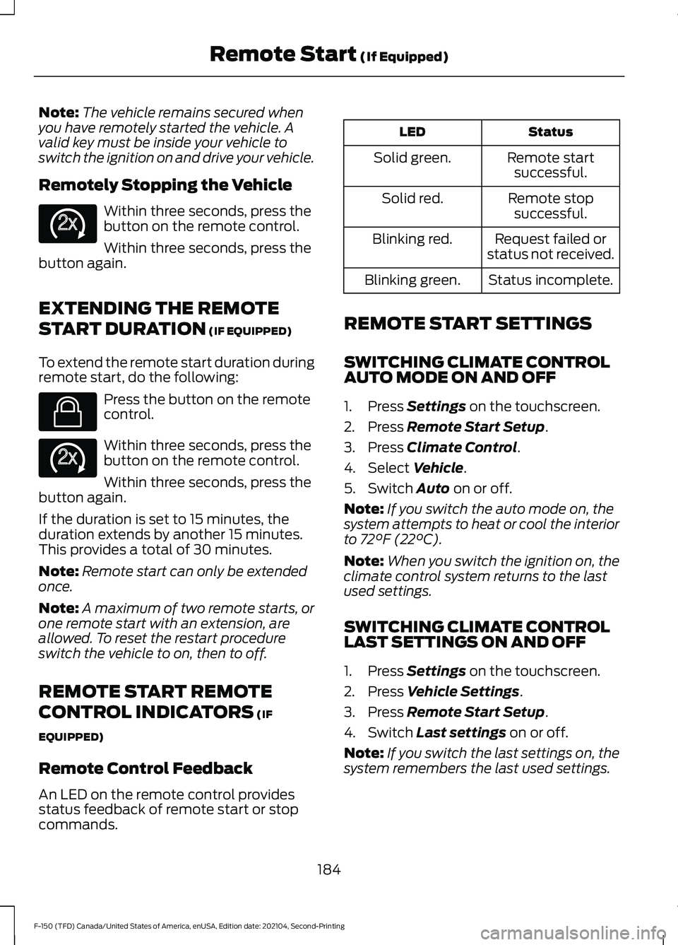 FORD F-150 2021 Owners Manual Note:
The vehicle remains secured when
you have remotely started the vehicle. A
valid key must be inside your vehicle to
switch the ignition on and drive your vehicle.
Remotely Stopping the Vehicle Wi FORD F-150 2021 Owners Manual Note:
The vehicle remains secured when
you have remotely started the vehicle. A
valid key must be inside your vehicle to
switch the ignition on and drive your vehicle.
Remotely Stopping the Vehicle Wi