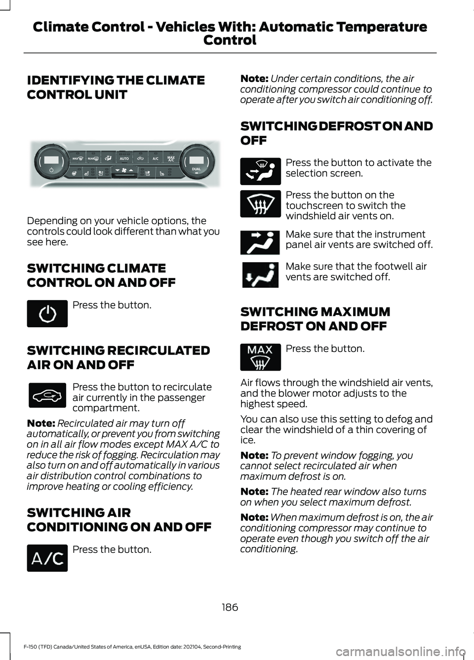 FORD F-150 2021  Owners Manual IDENTIFYING THE CLIMATE
CONTROL UNIT
Depending on your vehicle options, the
controls could look different than what you
see here.
SWITCHING CLIMATE
CONTROL ON AND OFF
Press the button.
SWITCHING RECIR