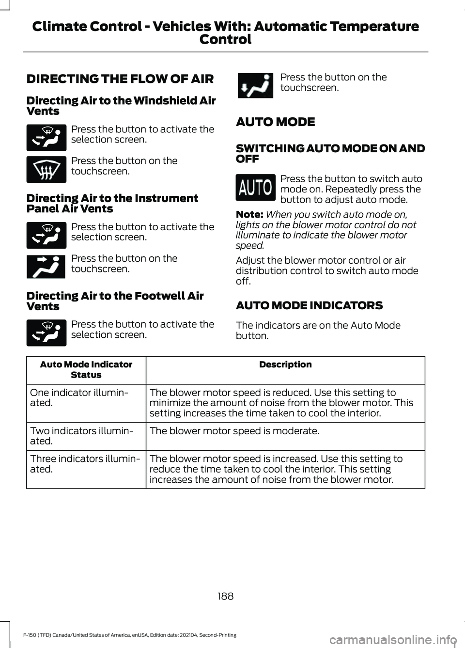 FORD F-150 2021 Owners Manual DIRECTING THE FLOW OF AIR
Directing Air to the Windshield Air
Vents
Press the button to activate the
selection screen.
Press the button on the
touchscreen.
Directing Air to the Instrument
Panel Air Ve FORD F-150 2021 Owners Manual DIRECTING THE FLOW OF AIR
Directing Air to the Windshield Air
Vents
Press the button to activate the
selection screen.
Press the button on the
touchscreen.
Directing Air to the Instrument
Panel Air Ve