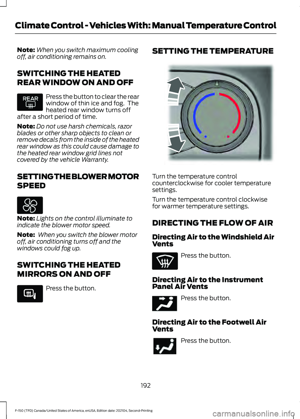 FORD F-150 2021 Owners Manual Note:
When you switch maximum cooling
off, air conditioning remains on.
SWITCHING THE HEATED
REAR WINDOW ON AND OFF Press the button to clear the rear
window of thin ice and fog. The
heated rear wind FORD F-150 2021 Owners Manual Note:
When you switch maximum cooling
off, air conditioning remains on.
SWITCHING THE HEATED
REAR WINDOW ON AND OFF Press the button to clear the rear
window of thin ice and fog. The
heated rear wind