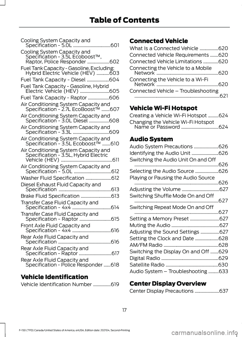 FORD F-150 2021  Owners Manual Cooling System Capacity and
Specification - 5.0L ................................601
Cooling System Capacity and Specification - 3.5L Ecoboost™,
Raptor, Police Responder ...................
602
Fuel