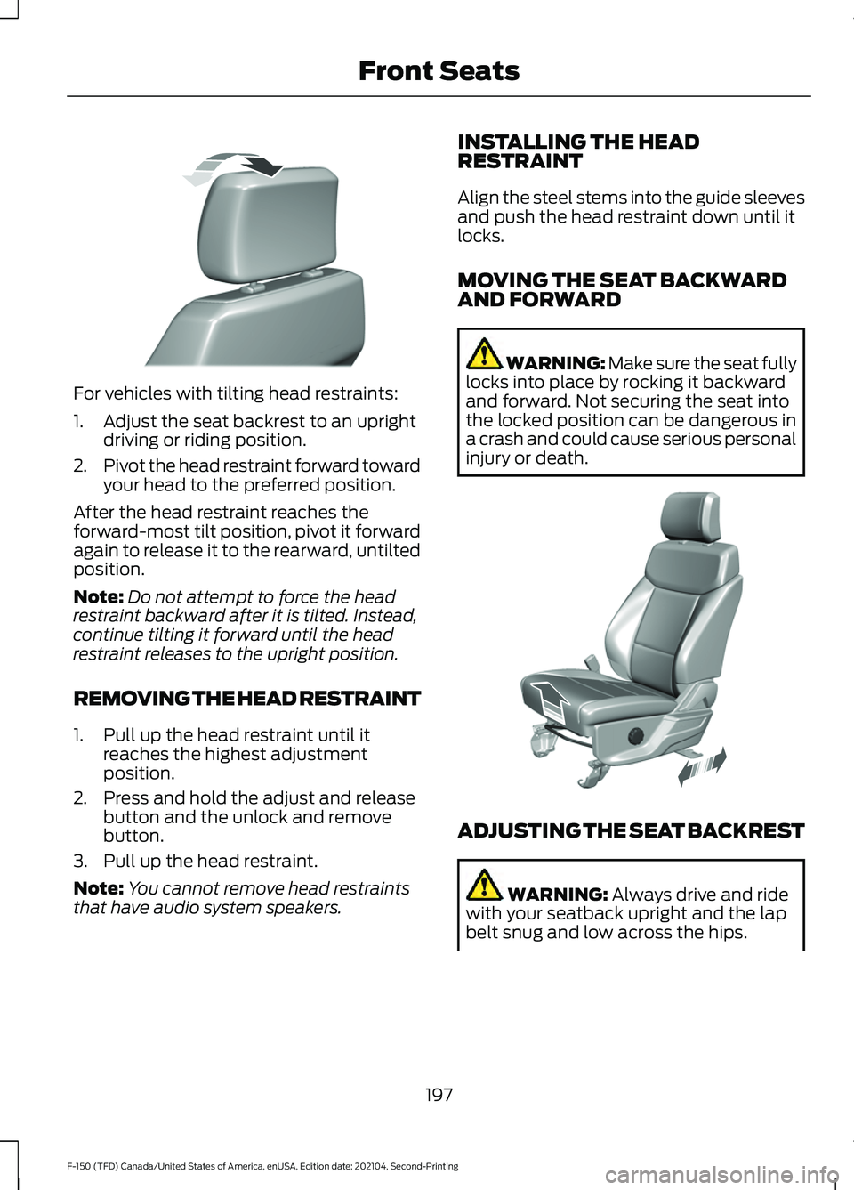 FORD F-150 2021 Owners Manual For vehicles with tilting head restraints:
1. Adjust the seat backrest to an upright
driving or riding position.
2. Pivot the head restraint forward toward
your head to the preferred position.
After t FORD F-150 2021 Owners Manual For vehicles with tilting head restraints:
1. Adjust the seat backrest to an upright
driving or riding position.
2. Pivot the head restraint forward toward
your head to the preferred position.
After t
