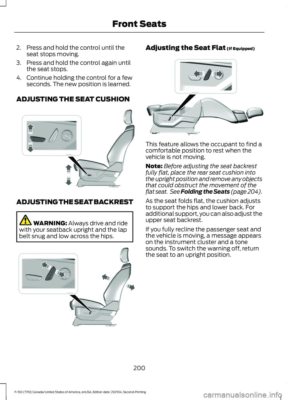 FORD F-150 2021 Owners Manual 2. Press and hold the control until the
seat stops moving.
3. Press and hold the control again until the seat stops.
4. Continue holding the control for a few seconds. The new position is learned.
ADJ FORD F-150 2021 Owners Manual 2. Press and hold the control until the
seat stops moving.
3. Press and hold the control again until the seat stops.
4. Continue holding the control for a few seconds. The new position is learned.
ADJ