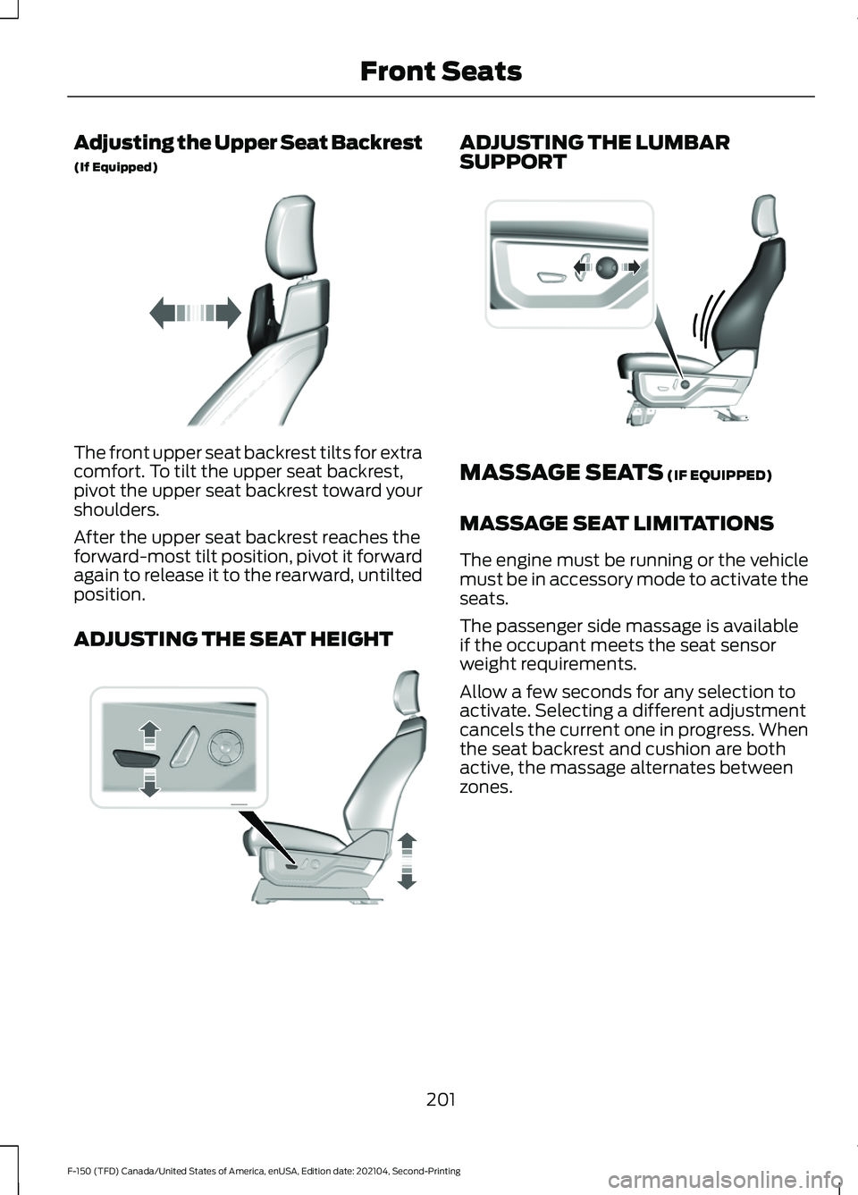 FORD F-150 2021 Owners Manual Adjusting the Upper Seat Backrest
(If Equipped)
The front upper seat backrest tilts for extra
comfort. To tilt the upper seat backrest,
pivot the upper seat backrest toward your
shoulders.
After the u FORD F-150 2021 Owners Manual Adjusting the Upper Seat Backrest
(If Equipped)
The front upper seat backrest tilts for extra
comfort. To tilt the upper seat backrest,
pivot the upper seat backrest toward your
shoulders.
After the u
