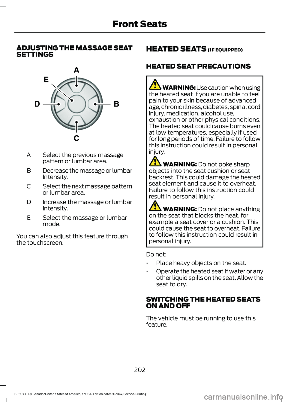 FORD F-150 2021 Owners Manual ADJUSTING THE MASSAGE SEAT
SETTINGS
Select the previous massage
pattern or lumbar area.
A
Decrease the massage or lumbar
Intensity.
B
Select the next massage pattern
or lumbar area.
C
Increase the mas FORD F-150 2021 Owners Manual ADJUSTING THE MASSAGE SEAT
SETTINGS
Select the previous massage
pattern or lumbar area.
A
Decrease the massage or lumbar
Intensity.
B
Select the next massage pattern
or lumbar area.
C
Increase the mas