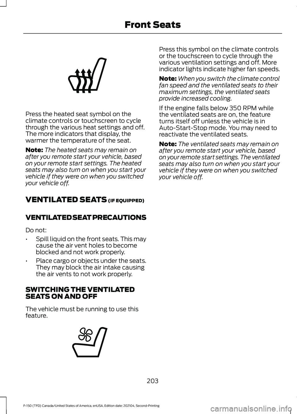 FORD F-150 2021 Owners Manual Press the heated seat symbol on the
climate controls or touchscreen to cycle
through the various heat settings and off.
The more indicators that display, the
warmer the temperature of the seat.
Note:
FORD F-150 2021 Owners Manual Press the heated seat symbol on the
climate controls or touchscreen to cycle
through the various heat settings and off.
The more indicators that display, the
warmer the temperature of the seat.
Note: