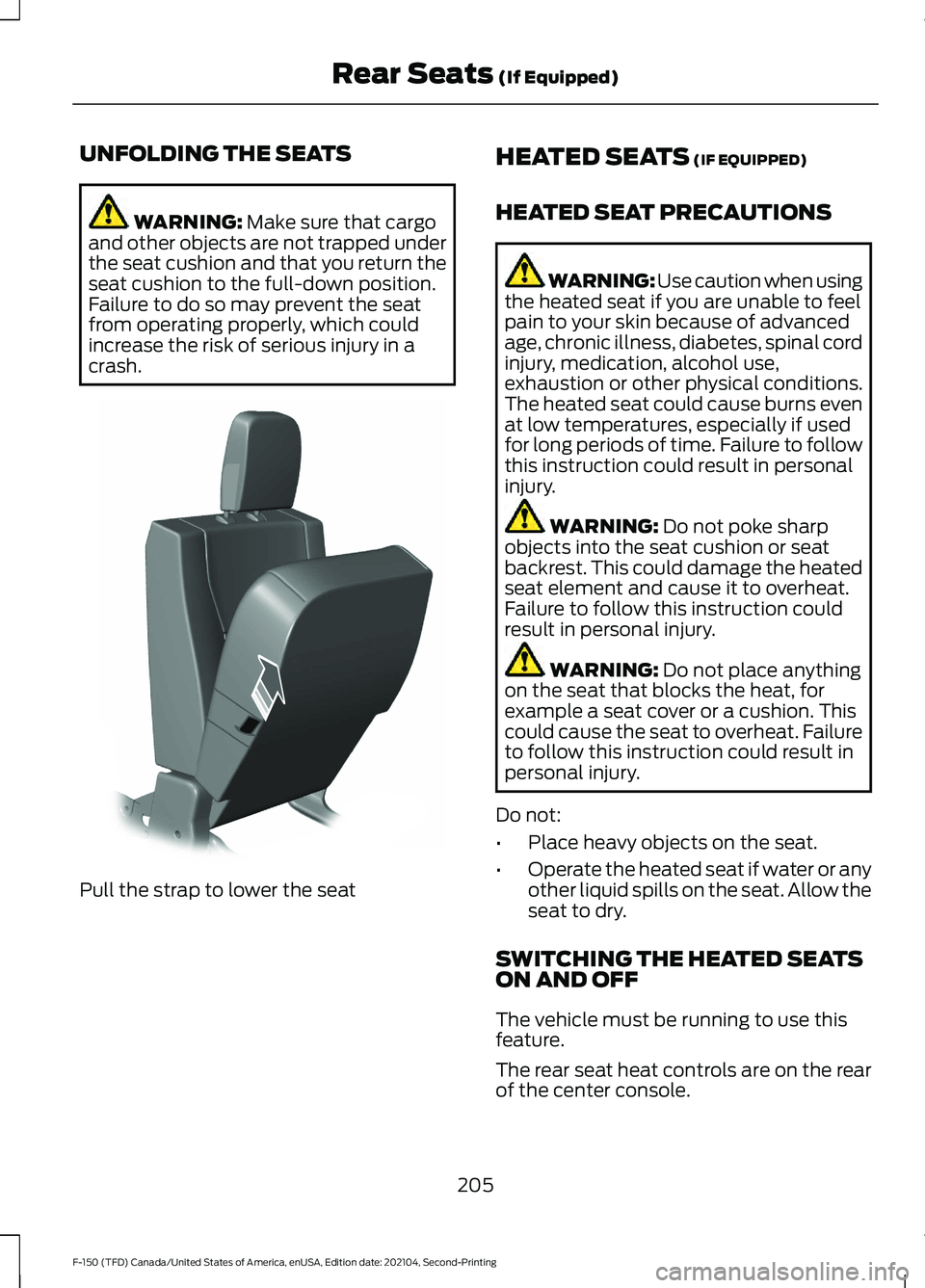 FORD F-150 2021  Owners Manual UNFOLDING THE SEATS
WARNING: Make sure that cargo
and other objects are not trapped under
the seat cushion and that you return the
seat cushion to the full-down position.
Failure to do so may prevent 